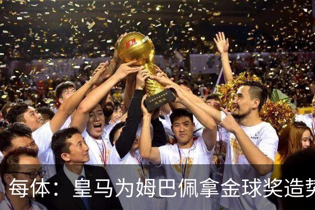 每体：皇马为姆巴佩拿金球奖造势，但他上个重要冠军是18年世界杯