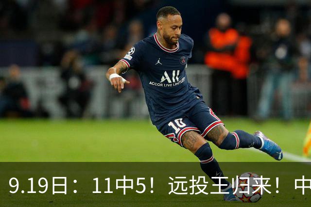 9.19日：11中5！远投王归来！中国男篮最精准的空间型前锋
